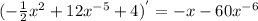 (-\frac12 x^2+12x^{-5}+4)^{'} = -x -60x^{-6}