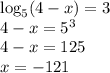 \log_5(4-x)=3 \\&#10;4-x = 5^3 \\&#10;4-x = 125 \\&#10;x = -121