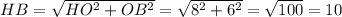 HB = \sqrt{ HO^{2} + OB^{2} } = \sqrt{ 8^{2} + 6^{2} } = \sqrt{100} = 10