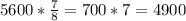 5600* \frac{7}{8} =700*7=4900