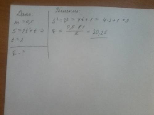 Дано: m=0,5кг, s=2t^2+t-3; t=2сек. найти кинетическую энергею по формуле eк=mv^2/2