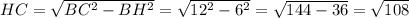 HC=\sqrt{BC^2-BH^2}=\sqrt{12^2-6^2}=\sqrt{144-36}=\sqrt{108}