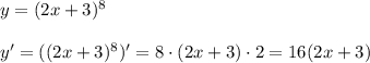 y=(2x+3)^8\\\\&#10;y'=((2x+3)^8)'=8\cdot(2x+3)\cdot2=16(2x+3)