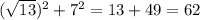 ( \sqrt{13})^{2} + 7^{2} = 13 + 49 = 62