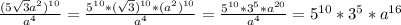 \frac{(5 \sqrt{3} a^2) ^{10} }{a^4} = \frac{5^{10} *( \sqrt{3})^{10} * (a^2) ^{10} }{a^4} = \frac{5^{10}* 3^5*a ^{20} }{a^4} = 5^{10} *3^{5} *a^{16}