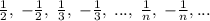 \frac{1}{2},\; -\frac{1}{2},\; \frac{1}{3},\; - \frac{1}{3},\; ...,\; \frac{1}{n},\; - \frac{1}{n},...