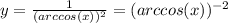 y= \frac{1}{(arccos(x))^2} =(arccos(x))^{-2}