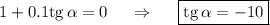 1+0.1{\rm tg}\, \alpha=0~~~~\Rightarrow~~~~ \boxed{{\rm tg}\, \alpha=-10}