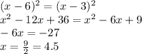 (x-6)^2=(x-3)^2\\&#10;x^2-12x+36=x^2-6x+9\\&#10;-6x=-27\\&#10;x=\frac92=4.5