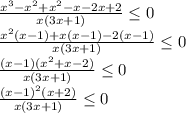 \frac{x^3-x^2+x^2-x-2x+2}{x(3x+1)} \leq 0 \\ &#10;\frac{x^2(x-1)+x(x-1)-2(x-1)}{x(3x+1)} \leq 0 \\ &#10;\frac{(x-1)(x^2+x-2)}{x(3x+1)} \leq 0 \\ &#10;\frac{(x-1)^2(x+2)}{x(3x+1)} \leq 0 \\ &#10;