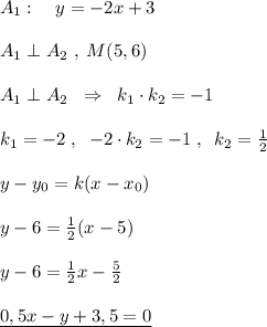 A_1:\quad y=-2x+3\\\\A_1\perp A_2\; ,\; M(5,6)\\\\A_1\perp A_2\; \; \Rightarrow \; \; k_1\cdot k_2=-1\\\\k_1=-2\; ,\; \; -2\cdot k_2=-1\; ,\; \; k_2=\frac{1}{2}\\\\y-y_0=k(x-x_0)\\\\y-6=\frac{1}{2}(x-5)\\\\y-6=\frac{1}{2}x-\frac{5}{2}\\\\\underline {0,5x-y+3,5=0}