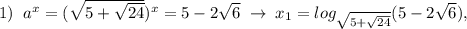 1)\; \; a^{x}=(\sqrt{5+\sqrt{24}})^{x}=5-2\sqrt6\; \to \; x_1=log_{\sqrt{5+\sqrt{24}}}(5-2\sqrt6) ,