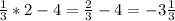 \frac{1}{3} *2-4= \frac{2}{3}-4=-3 \frac{1}{3}