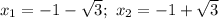 x_1=-1- \sqrt{3} ;\ x_2=-1+ \sqrt{3}