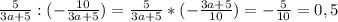 \frac{5}{3a+5}:(-\frac{10}{3a+5})=\frac{5}{3a+5}*(-\frac{3a+5}{10})=-\frac{5}{10}=0,5