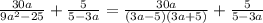 \frac{30a}{9a^2-25}+\frac{5}{5-3a}=\frac{30a}{(3a-5)(3a+5)}+\frac{5}{5-3a}