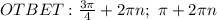 OTBET: \frac{3 \pi }{4}+2 \pi n; \ \pi +2 \pi n