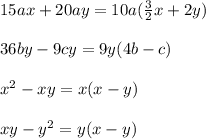 15ax+20ay=10a(\frac{3}{2}x+2y)\\\\36by-9cy=9y(4b-c)\\\\x^2-xy=x(x-y)\\\\xy-y^2=y(x-y)