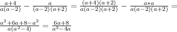 \frac{a+4}{a(a-2)}-\frac{a}{(a-2)(a+2)}=\frac{(a+4)(a+2)}{a(a-2)(a+2)}-\frac{a*a}{a(a-2)(a+2)}=\\\\\frac{a^2+6a+8-a^2}{a(a^2-4)}=\frac{6a+8}{a^3-4a}