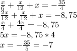 \frac{x}{6}+\frac{x}{12}+x=-\frac{35}{4}\\\frac{2x}{12}+\frac{x}{12}+x=-8,75\\\frac{x}{4}+\frac{4x}{4}=-8,75\\5x=-8,75*4\\x=-\frac{35}{5}=-7