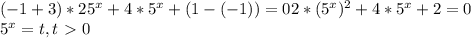 (-1+3)* 25^{x} +4* 5^{x} +(1-(-1))=0 2*( 5^{x}) ^{2} +4* 5^{x} +2=0&#10;&#10; 5^{x} =t, t\ \textgreater \ 0