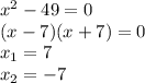 x^2-49=0\\(x-7)(x+7)=0\\x_1=7\\x_2=-7