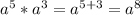 a^5*a^3=a^{5+3}=a^8