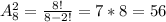 A_{8}^{2} = \frac{8!}{8-2!} = 7*8 = 56