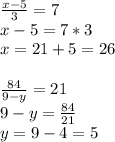 \frac{x-5}{3}=7\\x-5=7*3\\x=21+5=26\\\\\frac{84}{9-y}=21\\9-y=\frac{84}{21}\\y=9-4=5