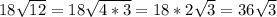 18\sqrt{12}=18\sqrt{4*3}=18*2\sqrt{3}=36\sqrt{3}