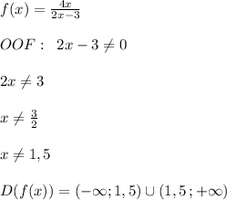 f(x)= \frac{4x}{2x-3} \\\\OOF:\; \; 2x-3\ne 0\\\\2x\ne 3\\\\x\ne \frac{3}{2}\\\\x\ne 1,5\\\\D(f(x))=(-\infty ; 1,5)\cup (1,5\, ;+\infty )