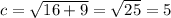 c= \sqrt{16+9}= \sqrt{25} =5