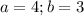 a=4; b=3