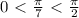 0\ \textless \ \frac{ \pi }{7} \ \textless \ \frac{ \pi }{2}