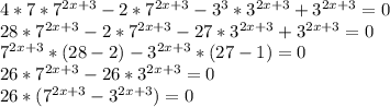 4*7*7^{2x+3}-2*7^{2x+3}-3^{3}*3^{2x+3}+3^{2x+3}=0 \\ 28* 7^{2x+3}-2*7^{2x+3}-27*3^{2x+3}+3^{2x+3}=0 \\ 7^{2x+3}*( 28-2)- 3^{2x+3}*(27-1)=0 \\ 26*7^{2x+3}-26*3^{2x+3}=0 \\ 26*( 7^{2x+3}- 3^{2x+3})=0