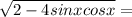 \sqrt{2-4sinxcosx} =