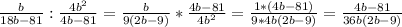 \frac{b}{18b-81} : \frac{4b^2}{4b-81} = \frac{b}{9(2b-9) } * \frac{4b-81}{4b^2} = \frac{1* (4b-81)}{9*4b(2b-9)} = \frac{4b-81}{36b(2b-9)}