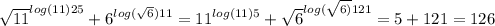 \sqrt{11} ^{log(11)25} +6 ^{log( \sqrt{6})11 } =11 ^{log(11)5}+ \sqrt{6} ^{log( \sqrt{6)}121 } =5+121=126