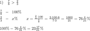 1)\quad \frac{7}{8} \ \textgreater \ \frac{2}{3} \\\\ \frac{7}{8} \; \; -\; \; 100\%\\\frac{2}{3}\; \; -\; \; x\%\; \; \; \; \quad x= \frac{\frac{2}{3}\cdot 100}{\frac{7}{8}} = \frac{2\cdot 100\cdot 8}{7\cdot 3} =\frac{1600}{21}=76\frac{4}{21}\%\\\\100\%-76\frac{4}{21}\%=23\frac{17}{21}\%