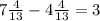 7 \frac{4}{13} - 4\frac{4}{13} =3