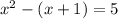 x^{2} - (x+1) = 5