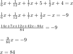 \frac{1}{6}x+ \frac{1}{12}x+ \frac{1}{7} x+5+\frac{1}{2} x+4=x\\\\&#10; \frac{1}{6}x+ \frac{1}{12}x+ \frac{1}{7} x+\frac{1}{2} x-x=-9\\\\&#10; \frac{14x+7x+12x+42x-84x}{84}=-9 \\\\&#10;- \frac{9}{84}x=-9\\\\&#10;x=84&#10;