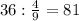 36: \frac{4}{9} =81