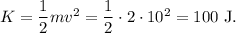 K=\dfrac 12 mv^2=\dfrac 12\cdot 2\cdot 10^2=100\mathrm{\ J}.