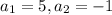 a_{1} = 5, a_{2} = -1