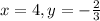 x = 4, y = -\frac{2}{3}