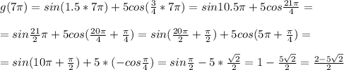 g(7 \pi )=sin(1.5*7 \pi )+5cos( \frac{3}{4}*7 \pi )=sin10.5 \pi +5cos \frac{21 \pi }{4}= \\ \\ &#10;=sin \frac{21}{2} \pi +5cos( \frac{20 \pi }{4}+ \frac{ \pi }{4} )=sin( \frac{20 \pi }{2}+ \frac{ \pi }{2} )+5cos(5 \pi + \frac{ \pi }{4} )= \\ \\ &#10;=sin(10 \pi + \frac{ \pi }{2} )+5*(-cos \frac{ \pi }{4} )=sin \frac{ \pi }{2}-5* \frac{ \sqrt{2} }{2} =1- \frac{5 \sqrt{2} }{2}= \frac{2-5 \sqrt{2} }{2}