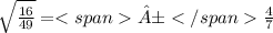 \sqrt \frac{16}{49} =±\frac{4}{7}