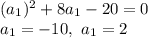 (a_1)^2+8a_1-20=0 \\ a_1=-10,\ a_1=2