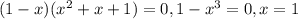 (1-x)(x^2+x+1) = 0, 1-x^3 = 0, x = 1